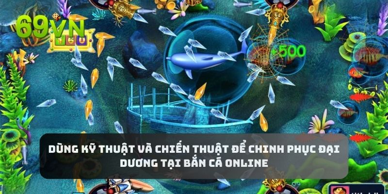 Dùng kỹ thuật và chiến thuật để chinh phục đại dương tại bắn cá online