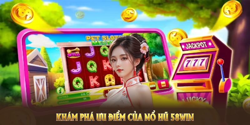 Mang đến trải nghiệm nổ hũ 58Win an toàn, công bằng và minh bạch